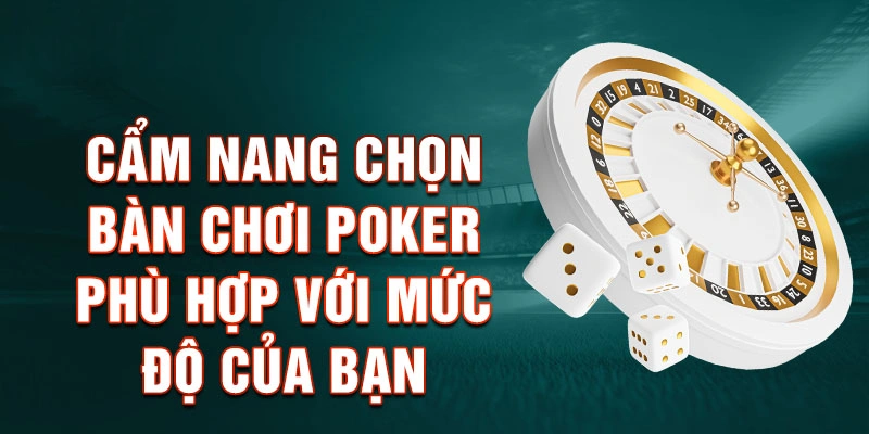 Cẩm Nang Chọn Bàn Chơi Poker Phù Hợp Với Mức Độ Của Bạn